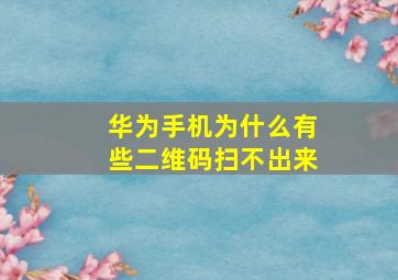 华为手机为什么有些二维码扫不出来