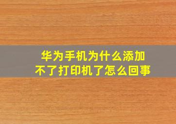 华为手机为什么添加不了打印机了怎么回事