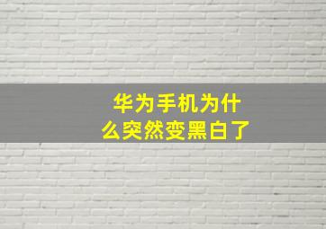 华为手机为什么突然变黑白了