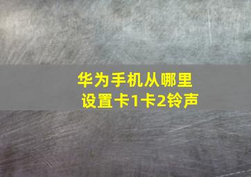 华为手机从哪里设置卡1卡2铃声