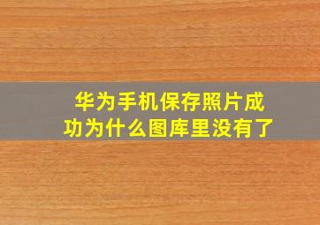 华为手机保存照片成功为什么图库里没有了