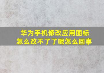 华为手机修改应用图标怎么改不了了呢怎么回事