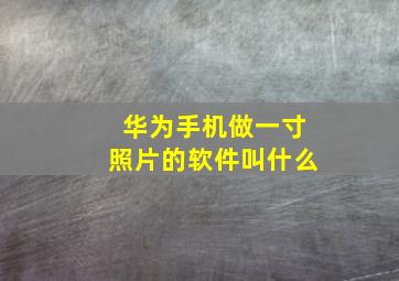 华为手机做一寸照片的软件叫什么