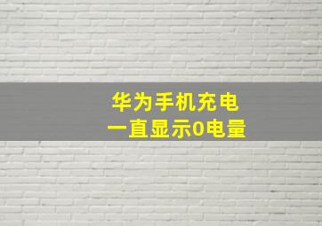 华为手机充电一直显示0电量