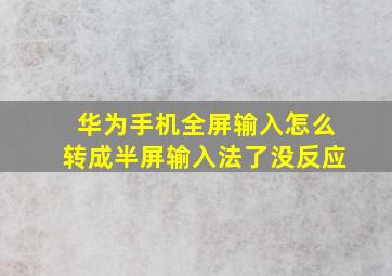 华为手机全屏输入怎么转成半屏输入法了没反应