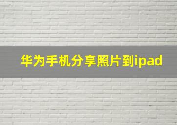 华为手机分享照片到ipad