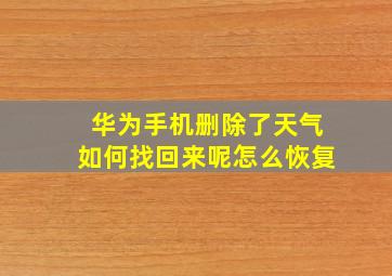 华为手机删除了天气如何找回来呢怎么恢复