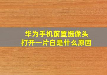 华为手机前置摄像头打开一片白是什么原因