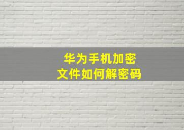 华为手机加密文件如何解密码