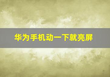 华为手机动一下就亮屏