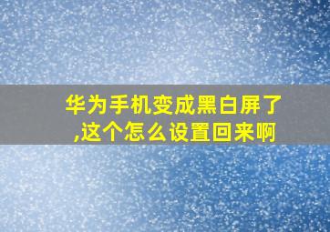 华为手机变成黑白屏了,这个怎么设置回来啊