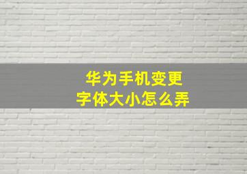 华为手机变更字体大小怎么弄