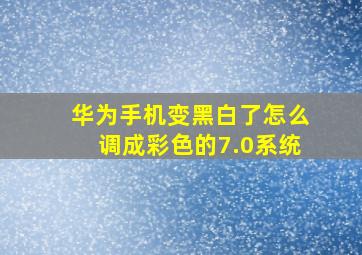 华为手机变黑白了怎么调成彩色的7.0系统