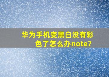 华为手机变黑白没有彩色了怎么办note7