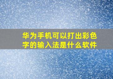 华为手机可以打出彩色字的输入法是什么软件