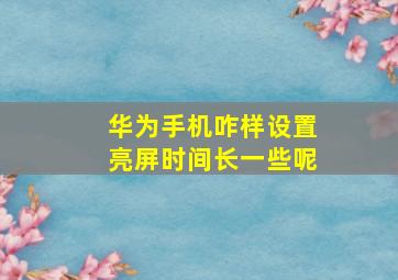 华为手机咋样设置亮屏时间长一些呢