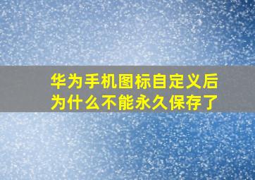 华为手机图标自定义后为什么不能永久保存了