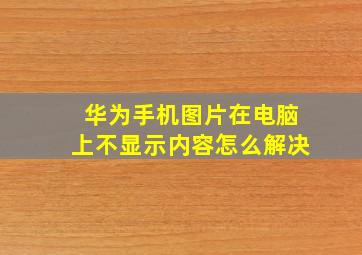 华为手机图片在电脑上不显示内容怎么解决