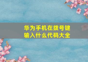 华为手机在拨号键输入什么代码大全