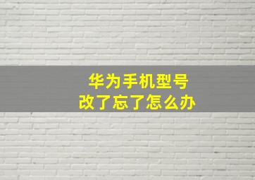 华为手机型号改了忘了怎么办