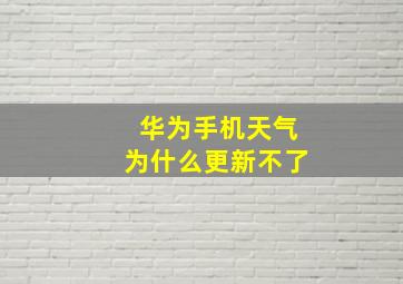 华为手机天气为什么更新不了