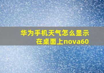 华为手机天气怎么显示在桌面上nova60