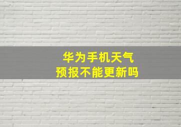 华为手机天气预报不能更新吗