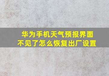 华为手机天气预报界面不见了怎么恢复出厂设置