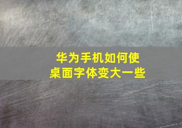 华为手机如何使桌面字体变大一些