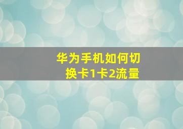 华为手机如何切换卡1卡2流量