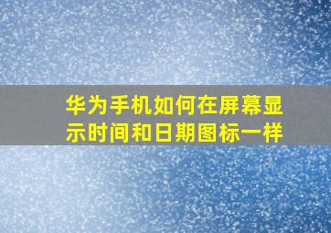 华为手机如何在屏幕显示时间和日期图标一样