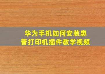 华为手机如何安装惠普打印机插件教学视频