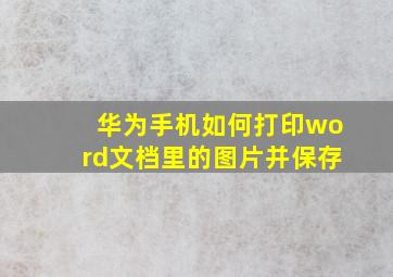 华为手机如何打印word文档里的图片并保存