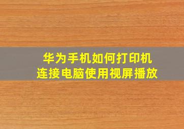 华为手机如何打印机连接电脑使用视屏播放