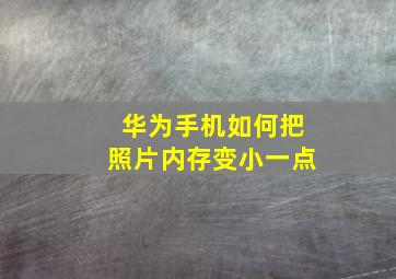 华为手机如何把照片内存变小一点