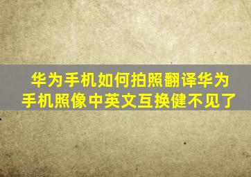 华为手机如何拍照翻译华为手机照像中英文互换健不见了