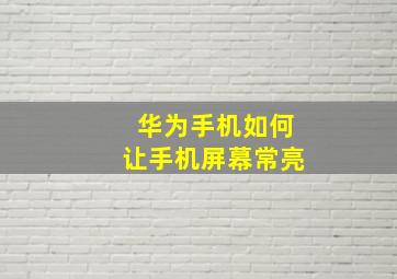 华为手机如何让手机屏幕常亮