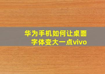 华为手机如何让桌面字体变大一点vivo