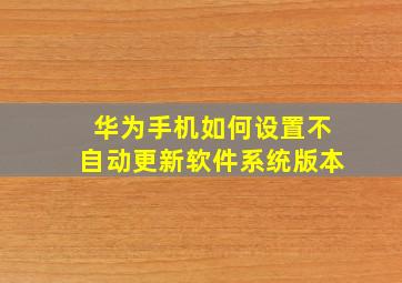 华为手机如何设置不自动更新软件系统版本