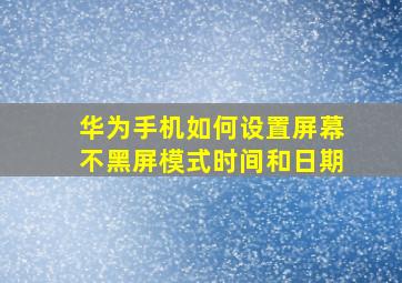 华为手机如何设置屏幕不黑屏模式时间和日期