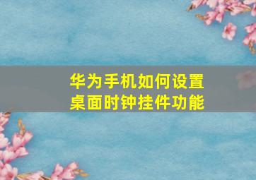 华为手机如何设置桌面时钟挂件功能