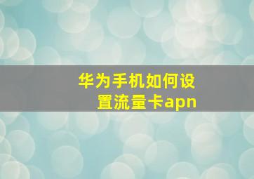 华为手机如何设置流量卡apn