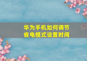 华为手机如何调节省电模式设置时间