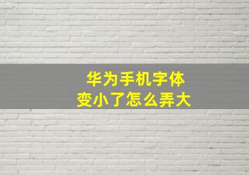 华为手机字体变小了怎么弄大