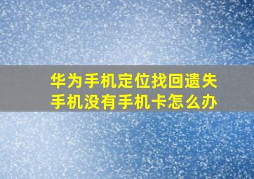 华为手机定位找回遗失手机没有手机卡怎么办