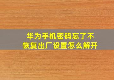 华为手机密码忘了不恢复出厂设置怎么解开