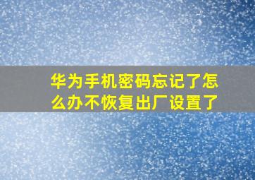 华为手机密码忘记了怎么办不恢复出厂设置了