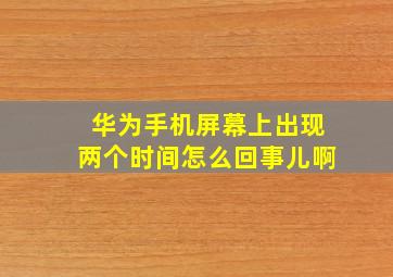 华为手机屏幕上出现两个时间怎么回事儿啊