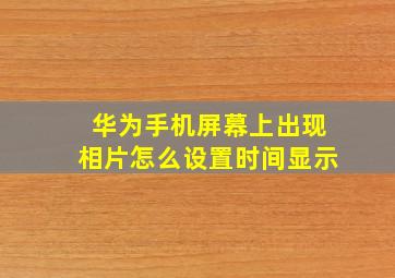 华为手机屏幕上出现相片怎么设置时间显示