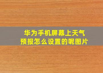 华为手机屏幕上天气预报怎么设置的呢图片